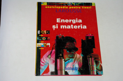 Energia si materia - larousse - enciclopedia pentru tineri foto