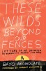 These Wilds Beyond Our Fences: Letters to My Daughter on Humanity&#039;s Search for Home