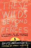 These Wilds Beyond Our Fences: Letters to My Daughter on Humanity&#039;s Search for Home