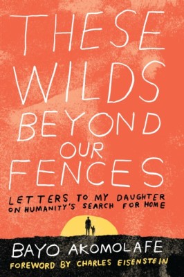 These Wilds Beyond Our Fences: Letters to My Daughter on Humanity&amp;#039;s Search for Home foto