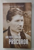 AM FOST CANDVA PROCUROR de MARIAN NAZAT , VOLUMUL I , 2025