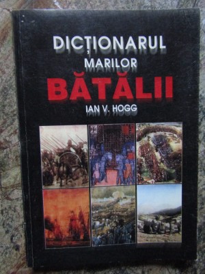 DICTIONARUL MARILOR BATALII - IAN V. HOGG foto