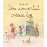 Cine a inventat scoala?/Emma de Woot