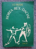 HOREA REX DACIAE- I.D. MUSAT, Ed Dacia 1985, 308 pag, stare f buna