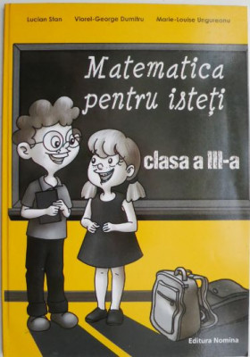 Matematica pentru isteti (clasa a III-a) &amp;ndash; Lucian Stan foto