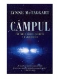 Campul. Cautarea fortei secrete a universului - Mihai Popescu, Lynne McTaggart