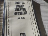 PROFETII BIBLICI. VORBIND FILOSOFIEI - ION BANU, ED STIINTIFICA 1994,207 PAG