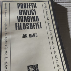 PROFETII BIBLICI. VORBIND FILOSOFIEI - ION BANU, ED STIINTIFICA 1994,207 PAG