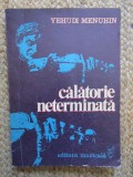 Călătorie Neterminată - Yehudi Menuhin, Editura Muzicală 1980, Carte Artă Muzicală, Biografie, 309 Pagini + Foto