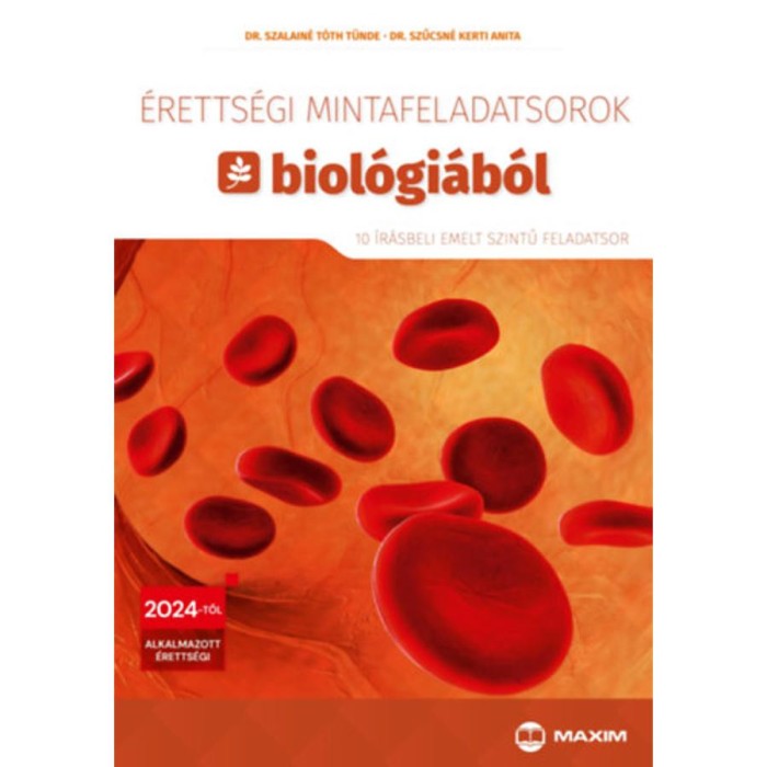 &Eacute;retts&eacute;gi mintafeladatsorok biol&oacute;gi&aacute;b&oacute;l - 10 &iacute;r&aacute;sbeli emelt szintű feladatsor - 2024-től &eacute;rv&eacute;nyes - Dr. Szalain&eacute; T&oacute;th T&uuml;nde