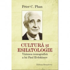 Cultura si eshatologie. Viziunea iconografica a lui Paul Evdochimov - Peter C. Phan