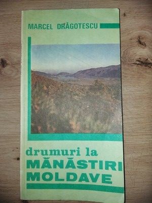 Drumuri la manastiri moldave- Marcel Dragotescu foto