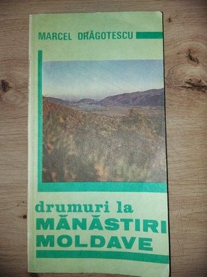 Drumuri la manastiri moldave- Marcel Dragotescu