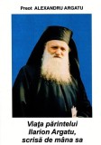Viața Părintelui Ilarion Argatu, scrisă de m&acirc;na sa - Paperback brosat - Alexandru Argatu - Asociația Ilarion Argatu