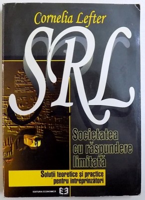 SRL - SOCIETATEA CU RASPUNDERE LIMITATA - SOLUTII TEORETICE SI PRACTICE PENTRU INTREPRINZATORI de CORNELIA LEFTER , 1996 foto