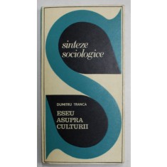ESEU ASUPRA CULTURII de DUMITRU TRANCA , SERIA ' SINTEZE SOCIOLOGICE ' , 1969