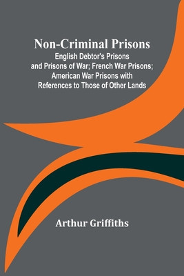 Non-Criminal Prisons; English Debtor&amp;#039;s Prisons and Prisons of War; French War Prisons; American War Prisons with References to Those of Other Lands foto
