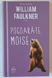 POGOARA - TE , MOISE , roman de WILLIAM FAULKNER , 2017