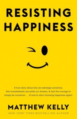 Resisting Happiness: A True Story about Why We Sabotage Ourselves, Feel Overwhelmed, Set Aside Our Dreams, and Lack the Courage to Simply B foto