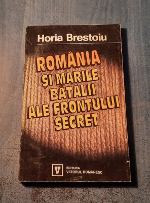 Romania si marile batalii ale frontului secret Horia Brestoiu foto