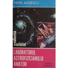 Laboratorul astrofizicianului amator - Matei Alexescu