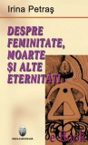 Despre feminitate, moarte si alte eternitati | Irina Petras