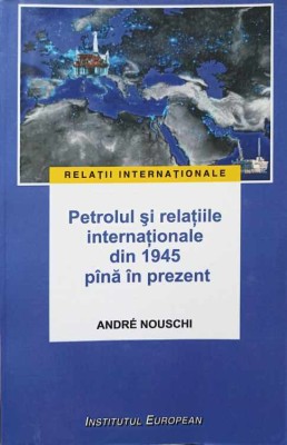 PETROLUL SI RELATIILE INTERNATIONALE DIN 1945 PANA IN PREZENT-ANDRE NOUSCHI-244780 foto