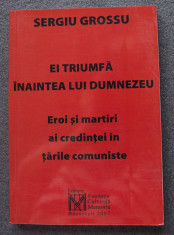 Sergiu Grossu - Ei triumfa inaintea lui Dumnezeu: eroi ?i martiri... comuniste foto