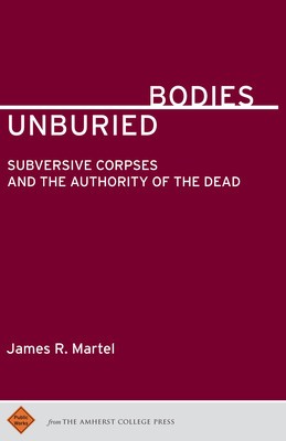 Unburied Bodies: Subersive Corpses and the Authority of the Dead foto