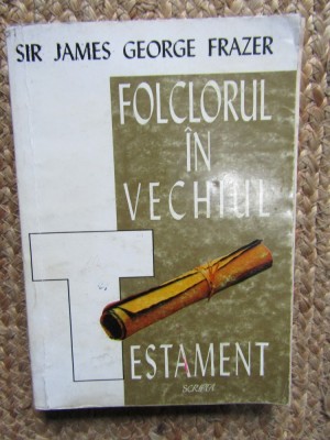 Folclorul in Vechiul Testament - Sir James George Frazer, Scripta 1995, Istorie, Religie, 310 pagini foto