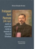 Protopopul Aurel Munteanu (1882-1940), martir al poporului roman si mucenic al Bisericii Ortodoxe - Mircea-Gheorghe Abrudan