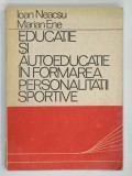 EDUCATIE SI AUTOEDUCATIE IN FORMAREA PERSONALITATII SPORTIVE de IOAN NEACSU si MARIAN ENE , 1987