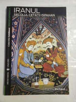 (Colectiile Cotidianul) IRANUL SECOLUL CETATII ISPAHAN vol.VI - Francis Richard foto