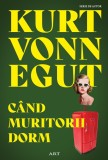 Cumpara ieftin C&acirc;nd muritorii dorm | paperback - Kurt Vonnegut