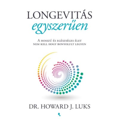 Longevit&amp;aacute;s egyszerűen - A hossz&amp;uacute; &amp;eacute;s eg&amp;eacute;szs&amp;eacute;ges &amp;eacute;let nem kell hogy bonyolult legyen - Howard Luks foto