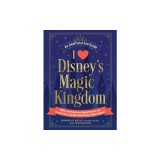 I Love Disney's Magic Kingdom: 100+ Surprising Facts, Magical Quizzes, Fan-Favorite Trivia, and More about Disney's Magic Kingdom!