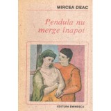 Mircea Deac - Pendula nu merge inapoi - 119312