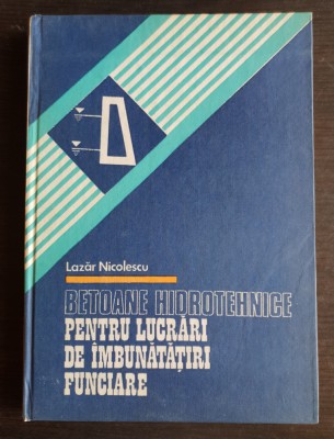 Betoane hidrotehnice pentru lucrări de &amp;icirc;mbunătățiri funciare - Lazăr Nicolescu foto