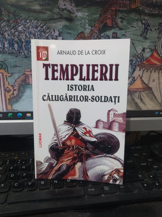Arnaud de la Croix, templierii, istoria călugărilor-soldați, editura Lucman, București 2002, 002