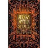 African Myths &amp; Tales: Legende si Povesti din Sub-Sahara, Editie Cartonata Eleganta Aurita, Serie Gothic Fantasy