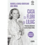 Casa cu flori de liliac. Povestea adevarata a unei printese Ghika - Manuela Ghika-Oroveanu, Ana Iorga