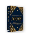 Arabi. 3000 de ani de istorie a popoarelor, triburilor si imperiilor - Tim Mackintosh-Smith