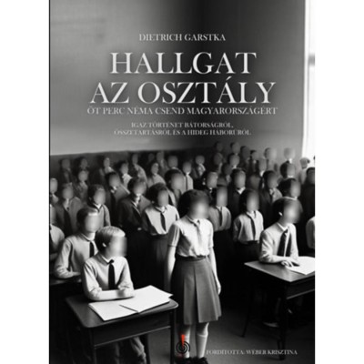 Hallgat az oszt&amp;aacute;ly - &amp;Ouml;t perc n&amp;eacute;ma csend Magyarorsz&amp;aacute;g&amp;eacute;rt - Igaz t&amp;ouml;rt&amp;eacute;net b&amp;aacute;tors&amp;aacute;gr&amp;oacute;l, &amp;ouml;sszetart&amp;aacute;sr&amp;oacute;l &amp;eacute;s a hideg h&amp;aacute;bor&amp;uacute;r&amp;oacute;l - Dietrich Garstka foto