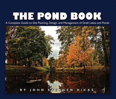 The Pond Book: A Complete Guide to Site Planning, Design and Managing of Small Lakes and Ponds