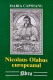 Nicolaus Olahus Europeanul - Maria Capoianu, Editura Libra, 2000, 284 pagini, biografie, coperta brosata
