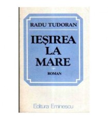 Radu Tudoran - Iesirea la mare - roman - 106059