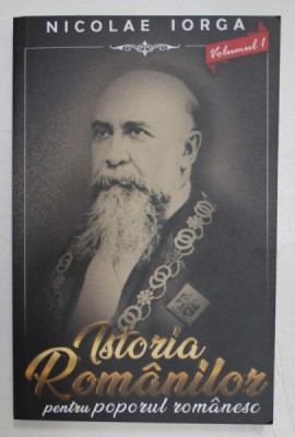 ISTORIA ROMANILOR PENTRU POPORUL ROMAN , VOLUMUL I de NICOLAE IORGA , 2020 *PREZINTA SUBLINIERI IN TEXT foto