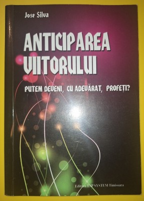 Jose Silva - Anticiparea viitorului (Putem deveni, cu adevărat, profeți?) foto