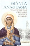 Carte Sfanta Anastasia, mama Sfantului Ierarh Andrei Saguna, Mitropolitul Transilvaniei - Viata si Credinta