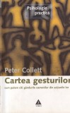 Peter Collett - Cartea gesturilor. Cum putem citi gandurile oamenilor din